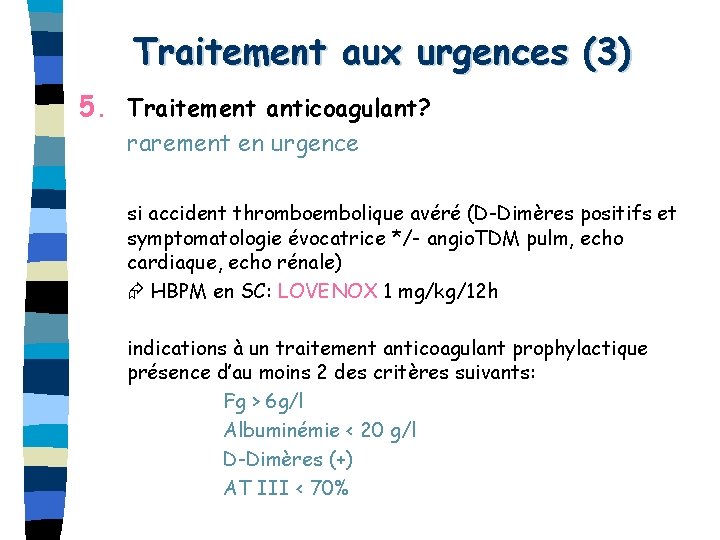 Traitement aux urgences (3) 5. Traitement anticoagulant? rarement en urgence si accident thromboembolique avéré