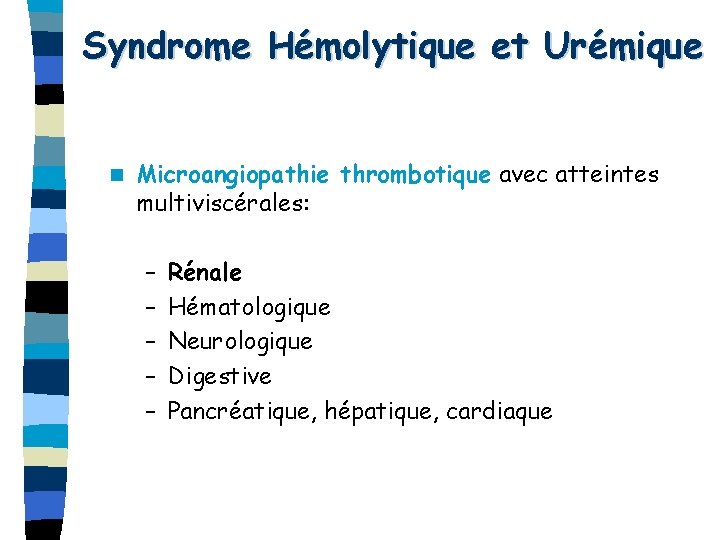 Syndrome Hémolytique et Urémique n Microangiopathie thrombotique avec atteintes multiviscérales: – – – Rénale