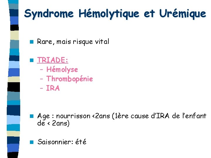 Syndrome Hémolytique et Urémique n Rare, mais risque vital n TRIADE: – Hémolyse –