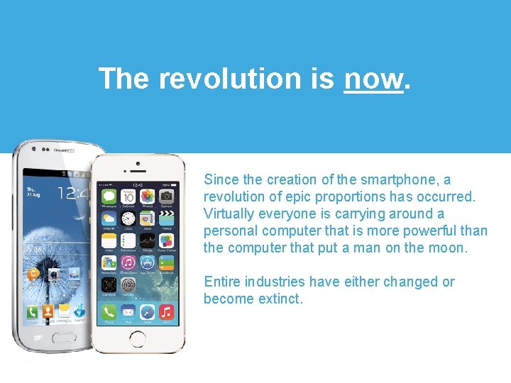 The revolution is now. Since the creation of the smartphone, a revolution of epic