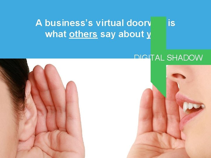 A business’s virtual doorway is what others say about you. DIGITAL SHADOW 