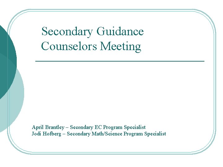 Secondary Guidance Counselors Meeting April Brantley – Secondary EC Program Specialist Jodi Hofberg –