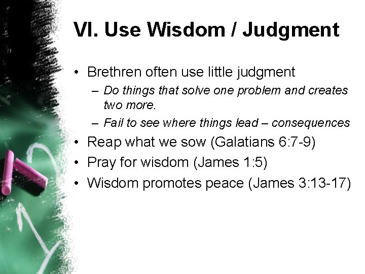 VI. Use Wisdom / Judgment • Brethren often use little judgment – Do things