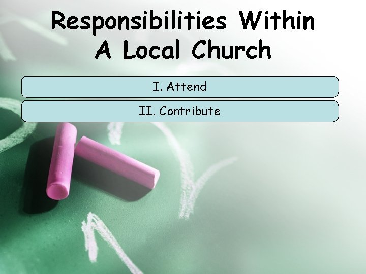 Responsibilities Within A Local Church I. Attend II. Contribute 