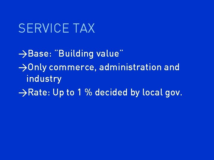 SERVICE TAX >Base: ”Building value” >Only commerce, administration and industry >Rate: Up to 1