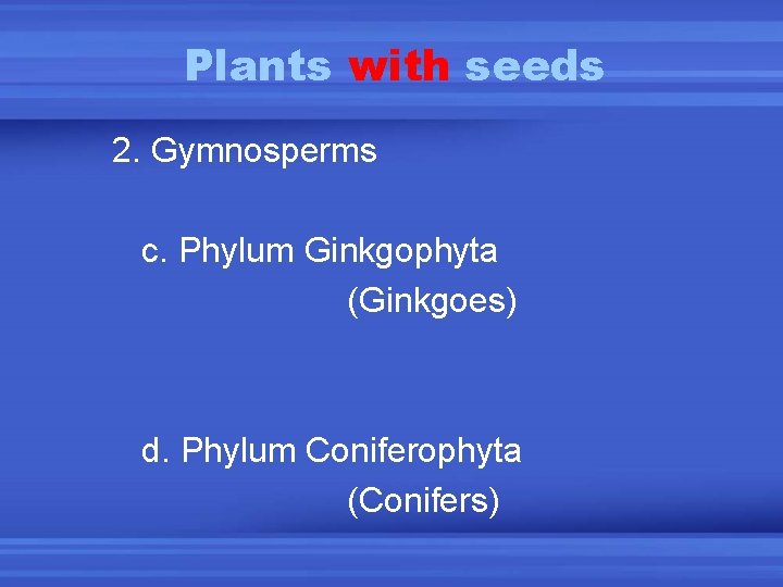 Plants with seeds 2. Gymnosperms c. Phylum Ginkgophyta (Ginkgoes) d. Phylum Coniferophyta (Conifers) 