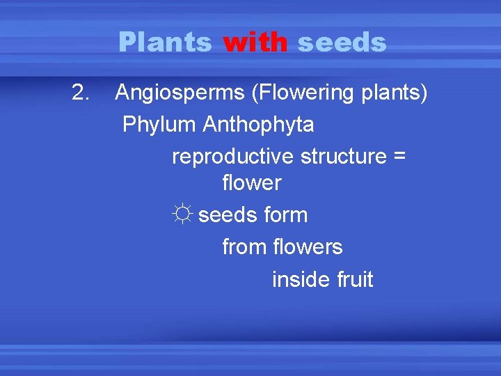 Plants with seeds 2. Angiosperms (Flowering plants) Phylum Anthophyta reproductive structure = flower ☼