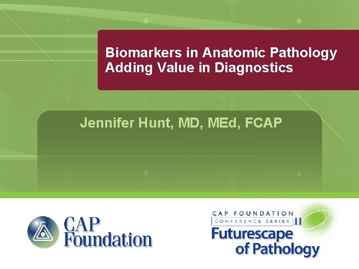 Biomarkers in Anatomic Pathology Adding Value in Diagnostics Jennifer Hunt, MD, MEd, FCAP 