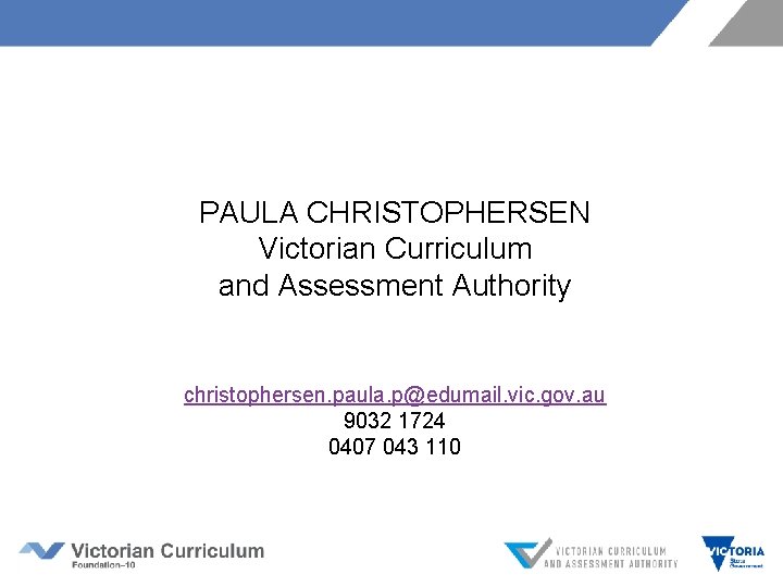 PAULA CHRISTOPHERSEN Victorian Curriculum and Assessment Authority christophersen. paula. p@edumail. vic. gov. au 9032