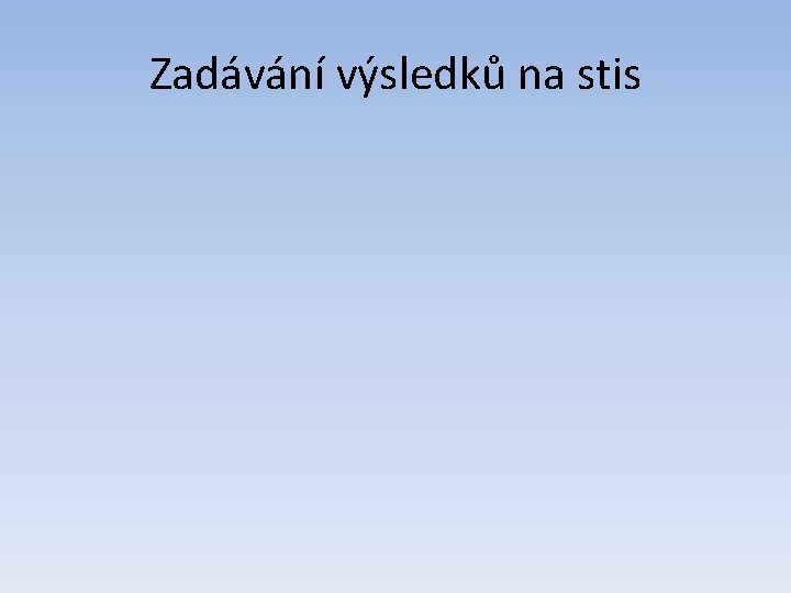 Zadávání výsledků na stis 