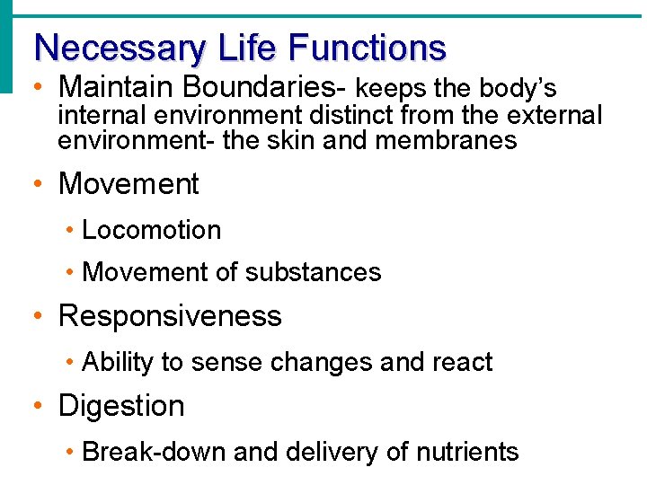 Necessary Life Functions • Maintain Boundaries- keeps the body’s internal environment distinct from the