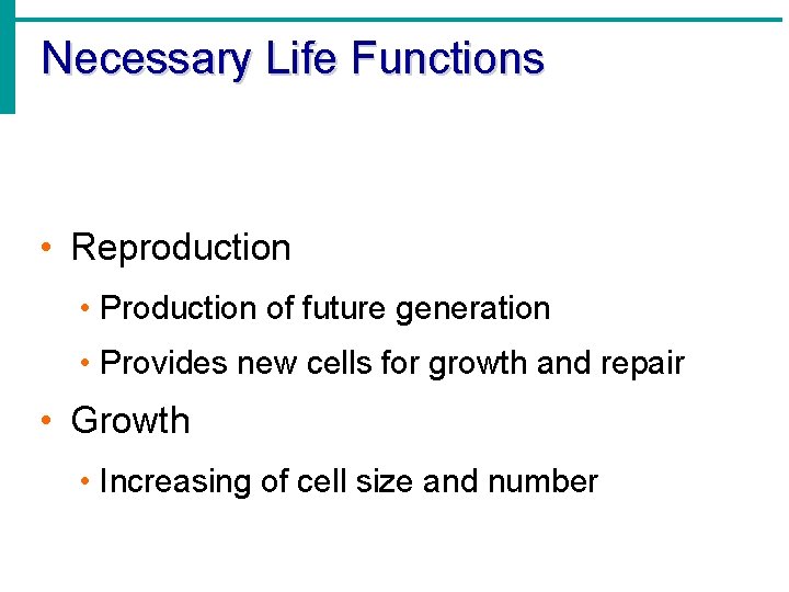 Necessary Life Functions • Reproduction • Production of future generation • Provides new cells