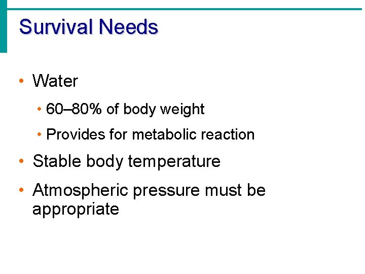 Survival Needs • Water • 60– 80% of body weight • Provides for metabolic