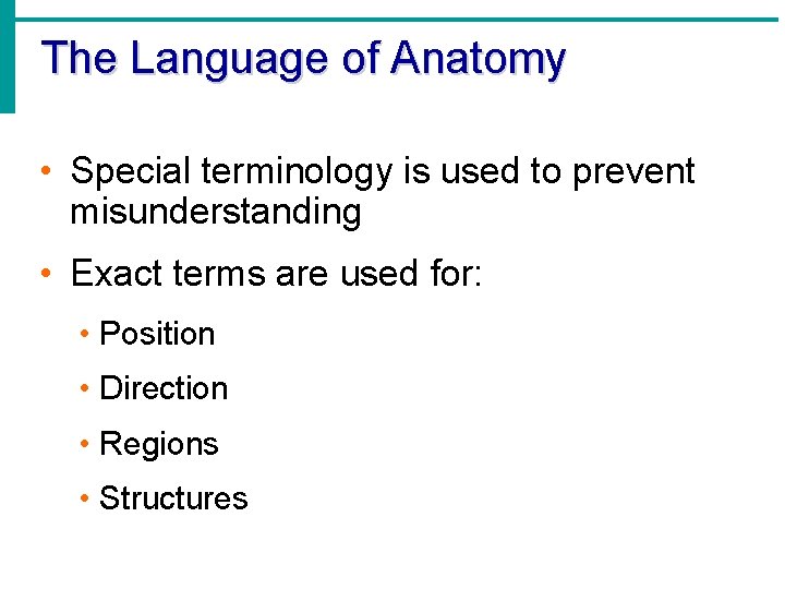 The Language of Anatomy • Special terminology is used to prevent misunderstanding • Exact