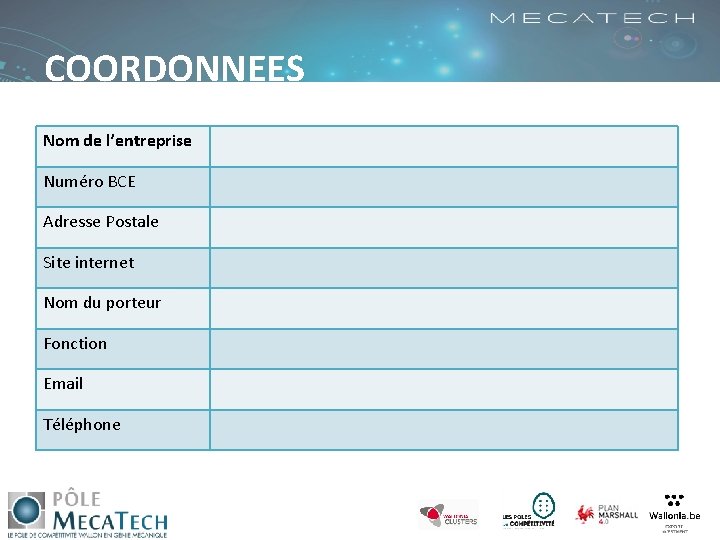 COORDONNEES Nom de l’entreprise Numéro BCE Adresse Postale Site internet Nom du porteur Fonction