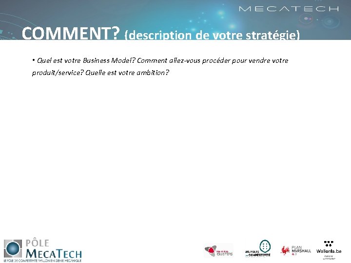 COMMENT? (description de votre stratégie) • Quel est votre Business Model? Comment allez-vous procéder