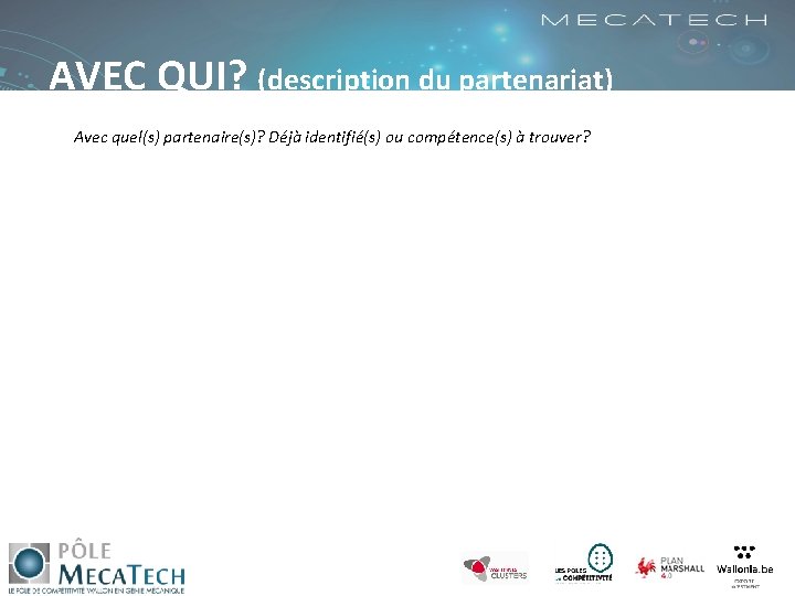 AVEC QUI? (description du partenariat) Avec quel(s) partenaire(s)? Déjà identifié(s) ou compétence(s) à trouver?