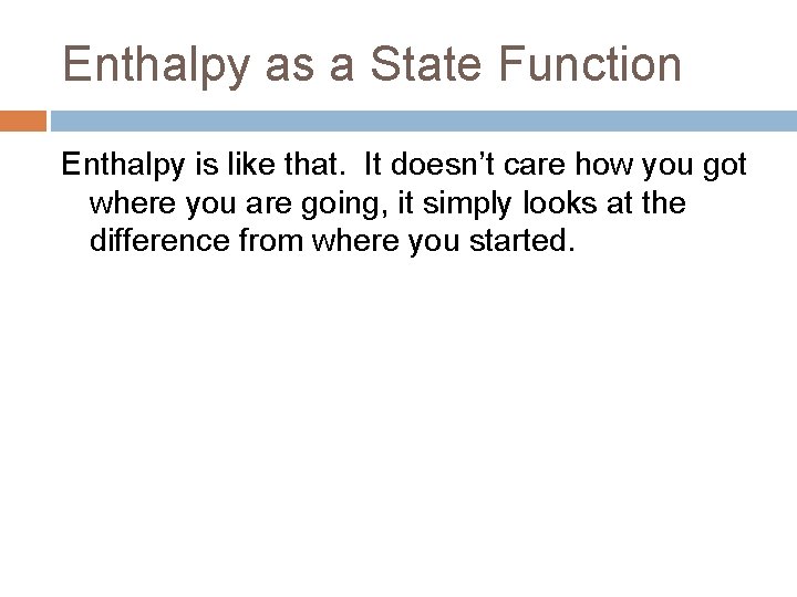 Enthalpy as a State Function Enthalpy is like that. It doesn’t care how you