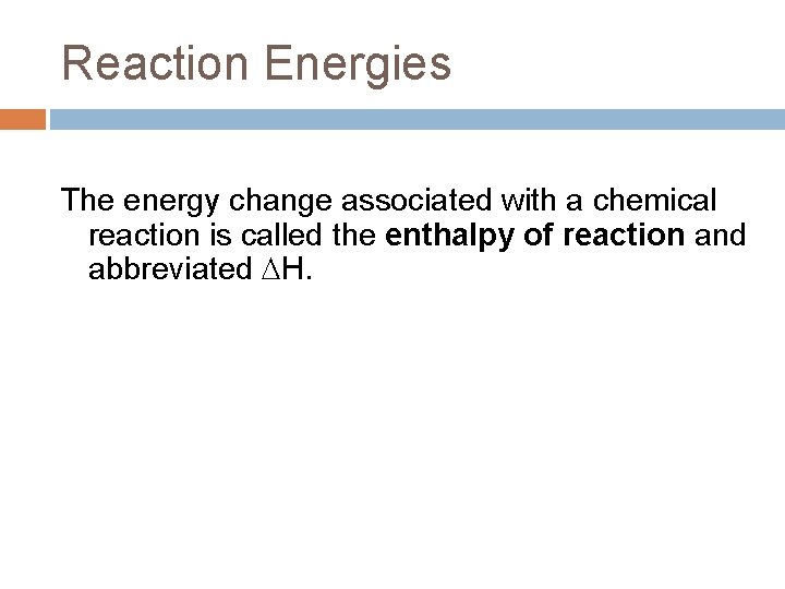 Reaction Energies The energy change associated with a chemical reaction is called the enthalpy