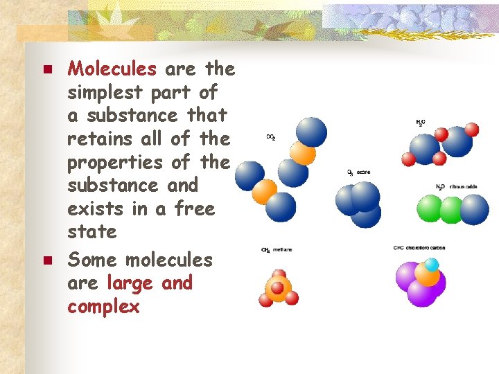 n n Molecules are the simplest part of a substance that retains all of