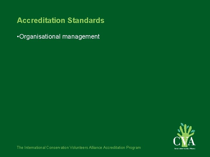 Accreditation Standards • Organisational management The International Conservation Volunteers Alliance Accreditation Program 