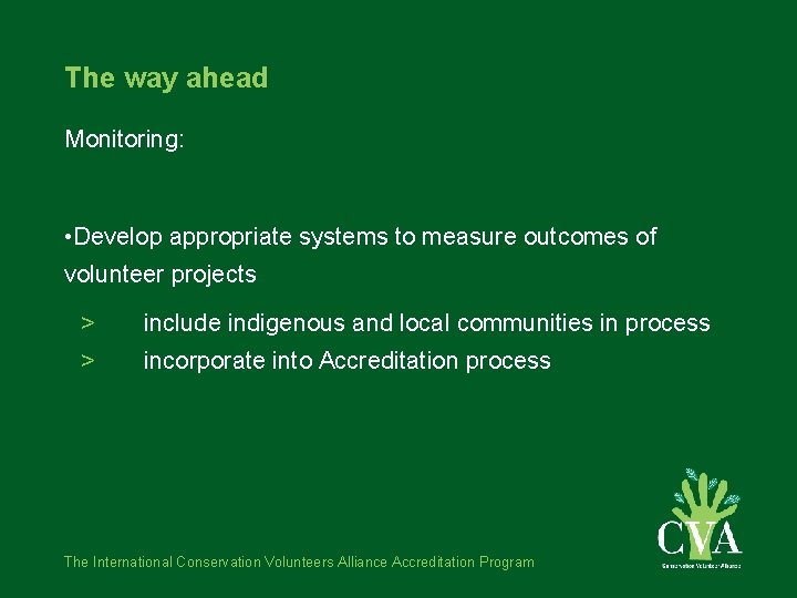 The way ahead Monitoring: • Develop appropriate systems to measure outcomes of volunteer projects