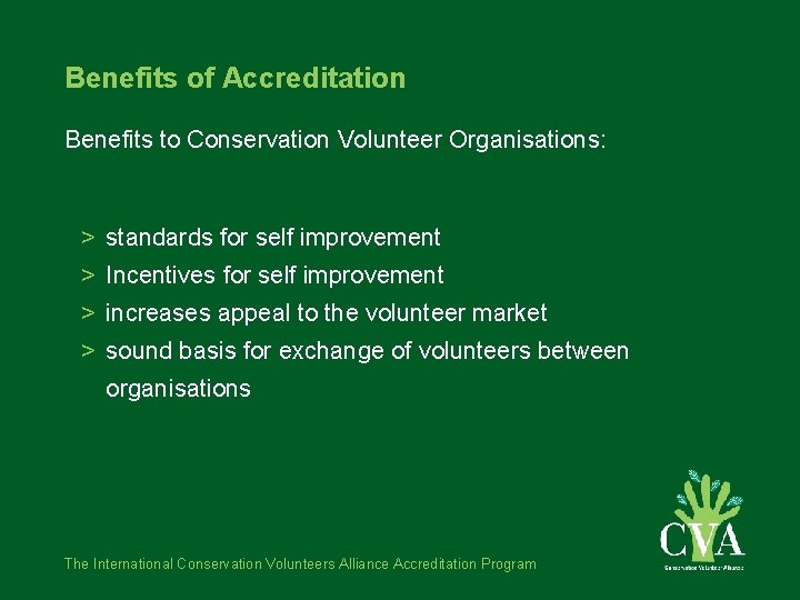 Benefits of Accreditation Benefits to Conservation Volunteer Organisations: > standards for self improvement >