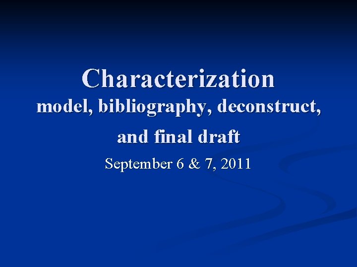 Characterization model, bibliography, deconstruct, and final draft September 6 & 7, 2011 