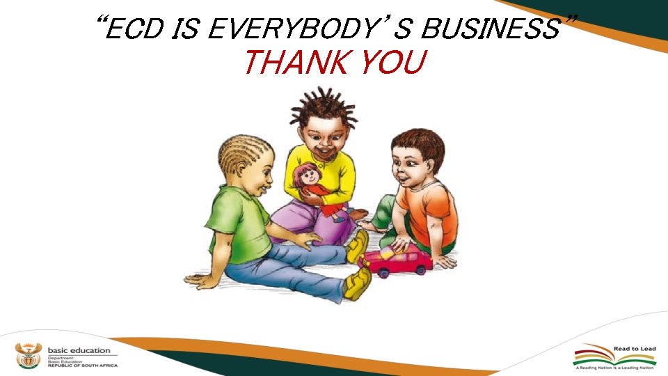 “ECD IS EVERYBODY’S BUSINESS” THANK YOU “ECD IS EVERYBODY’S BUSINESS” THANK YOU