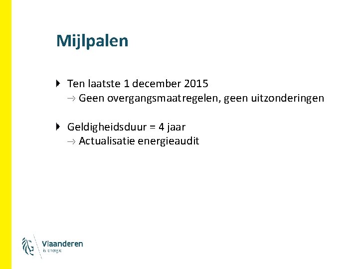 Mijlpalen Ten laatste 1 december 2015 Geen overgangsmaatregelen, geen uitzonderingen Geldigheidsduur = 4 jaar