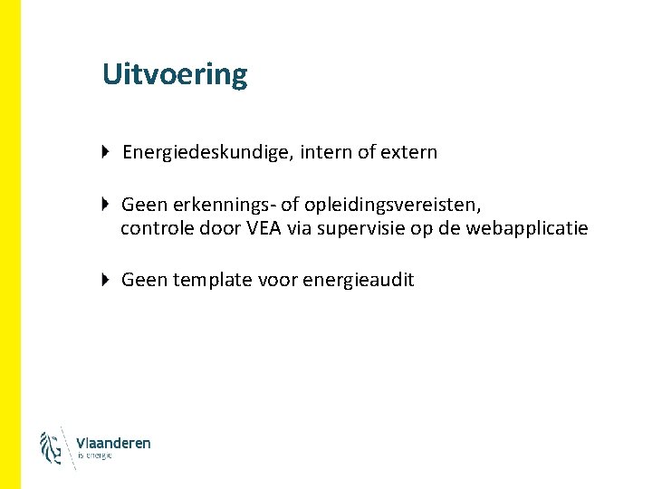 Uitvoering Energiedeskundige, intern of extern Geen erkennings- of opleidingsvereisten, controle door VEA via supervisie