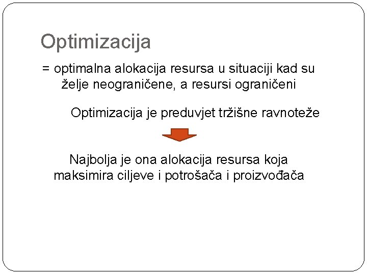 Optimizacija = optimalna alokacija resursa u situaciji kad su želje neograničene, a resursi ograničeni