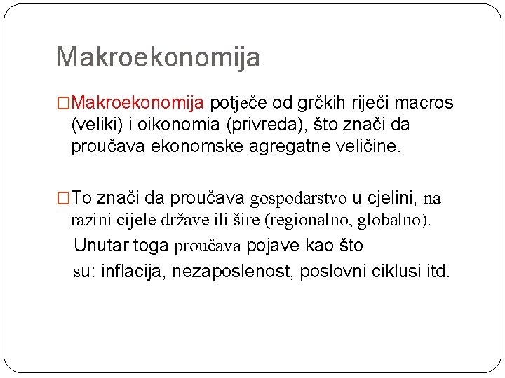 Makroekonomija �Makroekonomija potječe od grčkih riječi macros (veliki) i oikonomia (privreda), što znači da