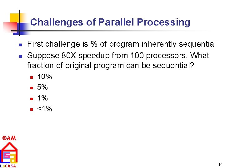 Challenges of Parallel Processing n n First challenge is % of program inherently sequential