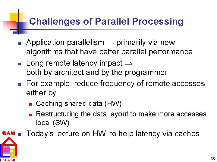 Challenges of Parallel Processing n n n Application parallelism primarily via new algorithms that