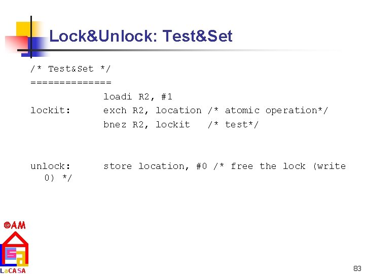 Lock&Unlock: Test&Set /* Test&Set */ ======= loadi R 2, #1 lockit: exch R 2,