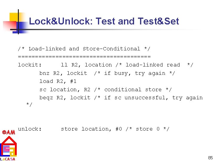 Lock&Unlock: Test and Test&Set /* Load-linked and Store-Conditional */ ==================== lockit: ll R 2,