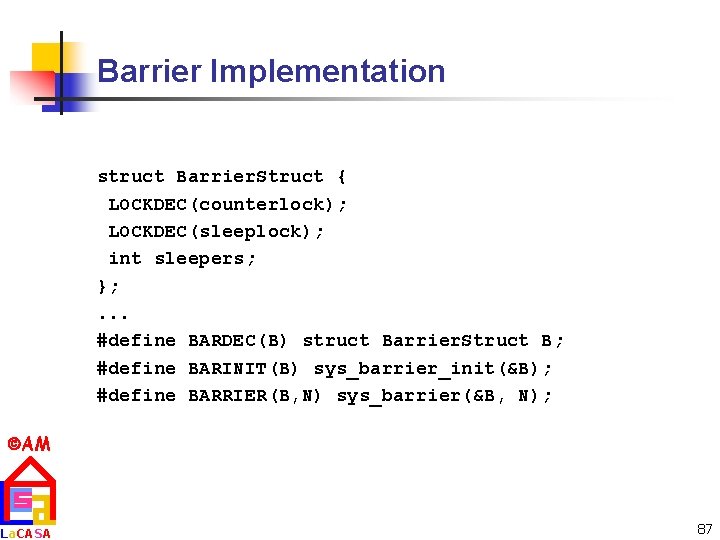 Barrier Implementation struct Barrier. Struct { LOCKDEC(counterlock); LOCKDEC(sleeplock); int sleepers; }; . . .