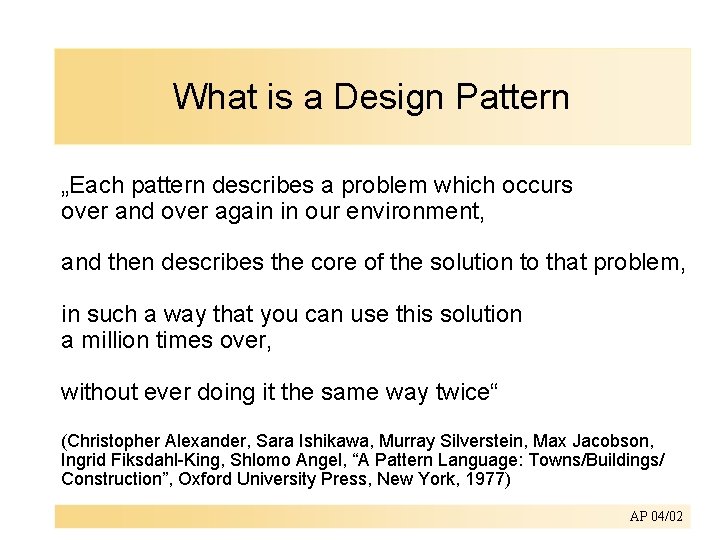 What is a Design Pattern „Each pattern describes a problem which occurs over and