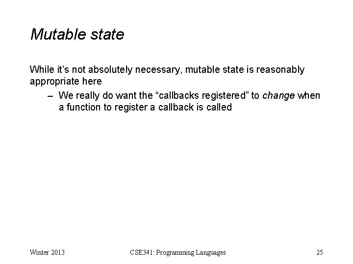 Mutable state While it’s not absolutely necessary, mutable state is reasonably appropriate here –