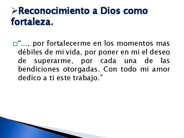 ØReconocimiento a Dios como fortaleza. � “…, por fortalecerme en los momentos mas débiles