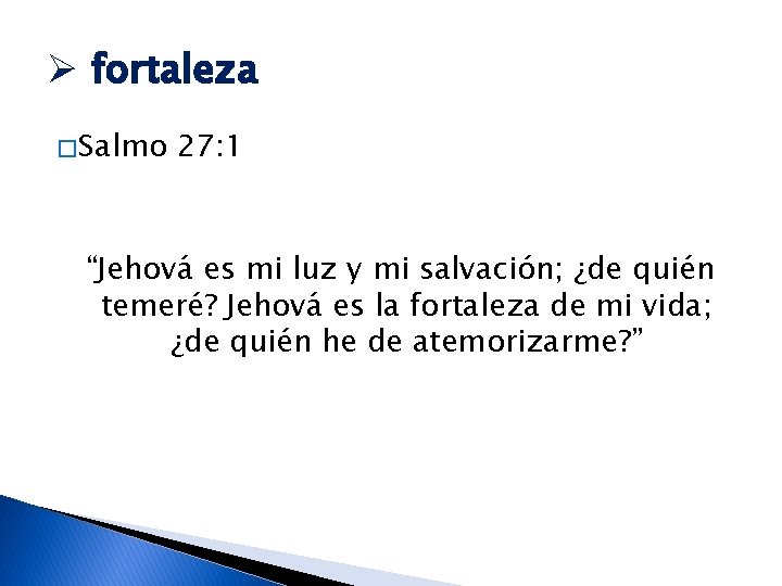 Ø fortaleza � Salmo 27: 1 “Jehová es mi luz y mi salvación; ¿de