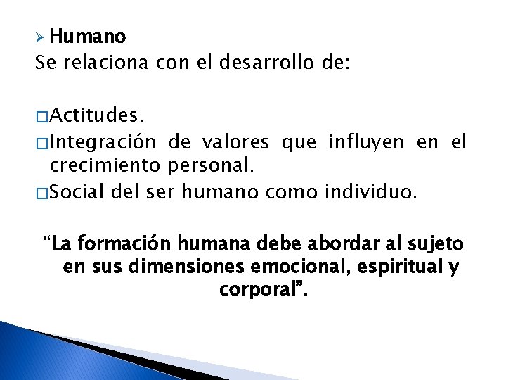 Ø Humano Se relaciona con el desarrollo de: � Actitudes. � Integración de valores