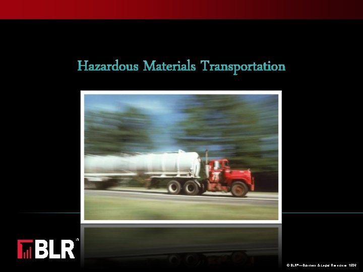 Hazardous Materials Transportation BLR®—Business & Legal Resources 1506 © BLR©®—Business & Legal Resources 