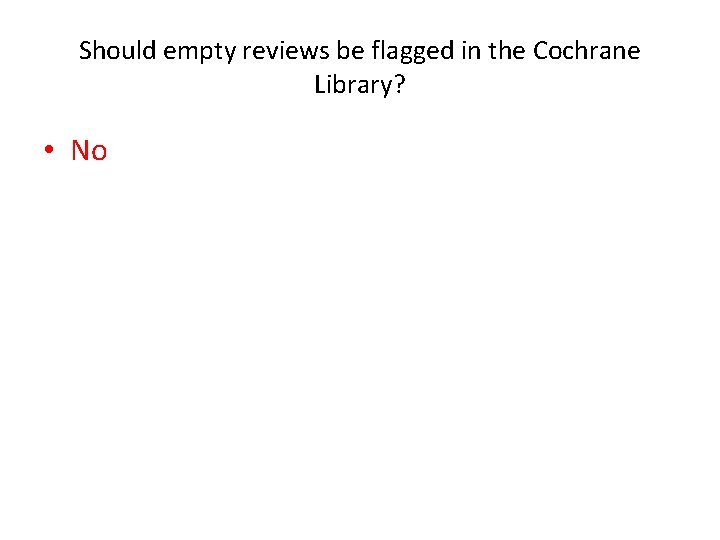 Should empty reviews be flagged in the Cochrane Library? • No 