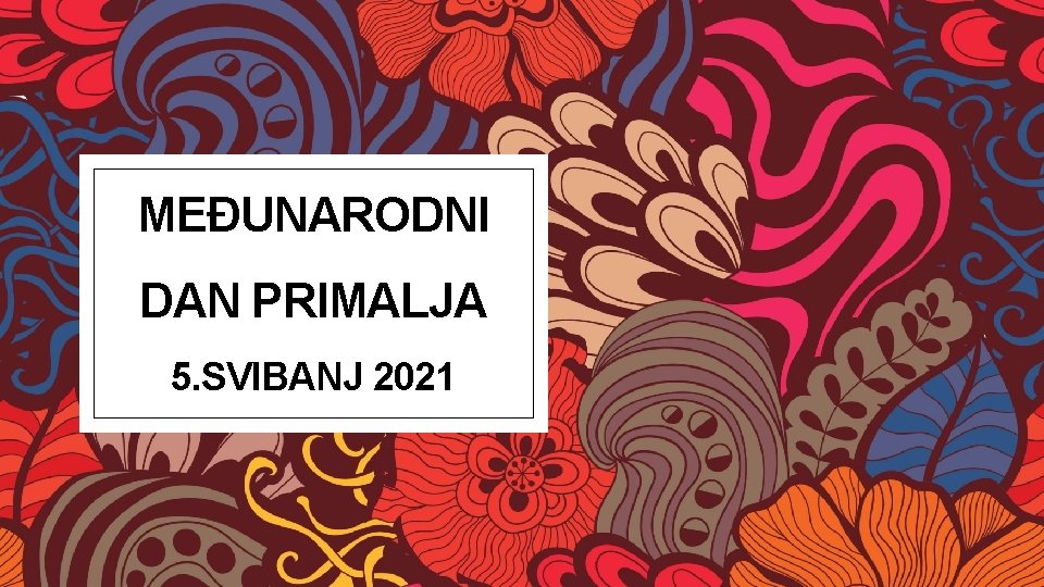 MEĐUNARODNI DAN PRIMALJA 5. SVIBANJ 2021 