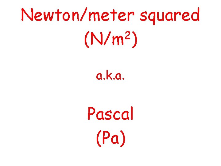 Newton/meter squared 2 (N/m ) a. k. a. Pascal (Pa) 