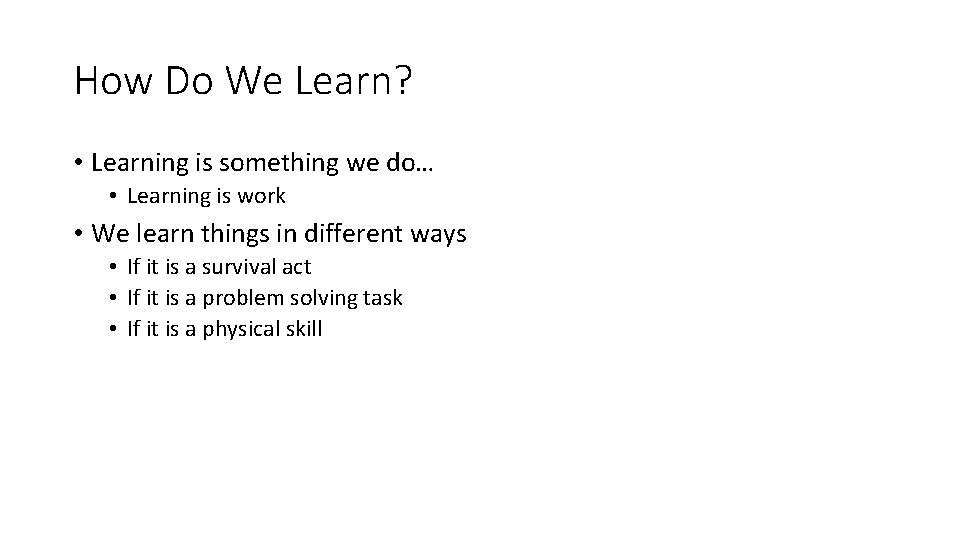 How Do We Learn? • Learning is something we do… • Learning is work