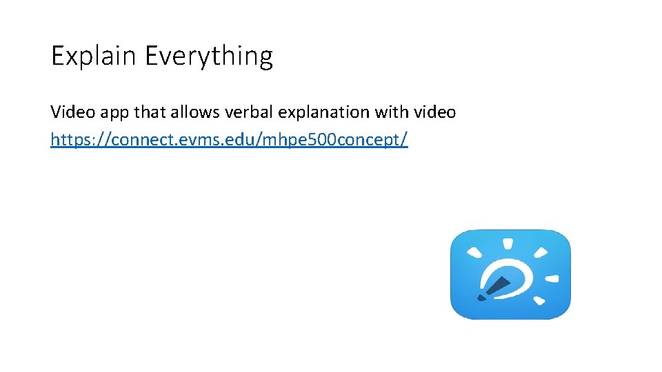 Explain Everything Video app that allows verbal explanation with video https: //connect. evms. edu/mhpe
