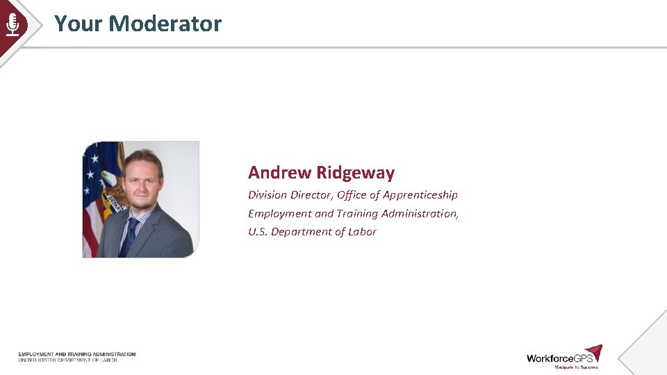 Your Moderator Andrew Ridgeway Division Director, Office of Apprenticeship Employment and Training Administration, U.